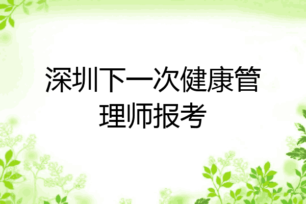 深圳下一次健康管理师报考