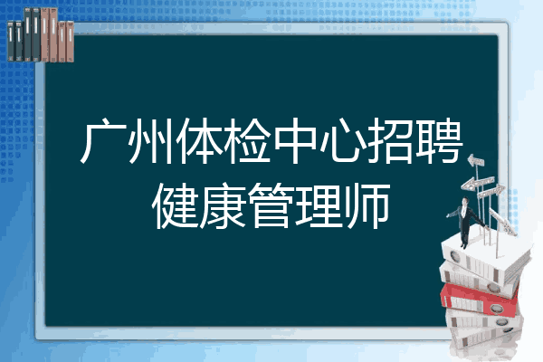 广州体检中心招聘健康管理师