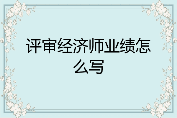 评审经济师业绩怎么写