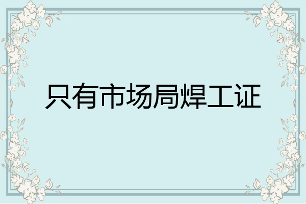 只有市场局焊工证