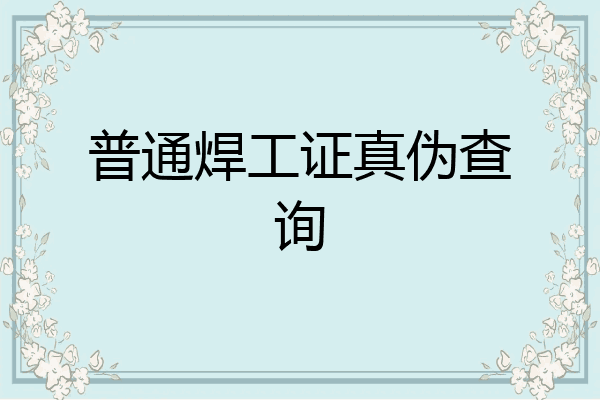 普通焊工证真伪查询