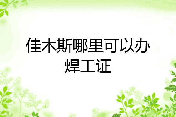 佳木斯哪里可以办焊工证