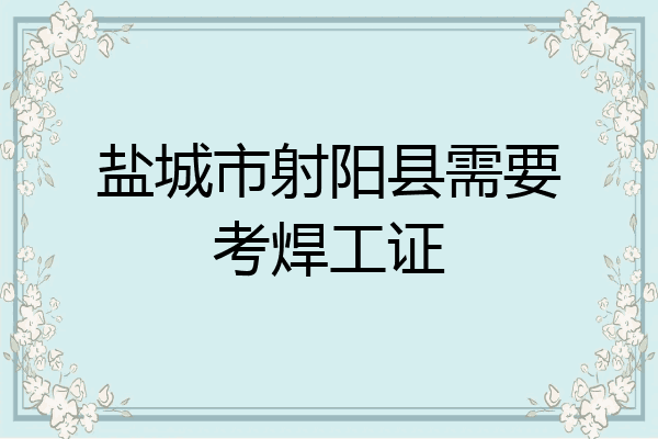 盐城市射阳县需要考焊工证