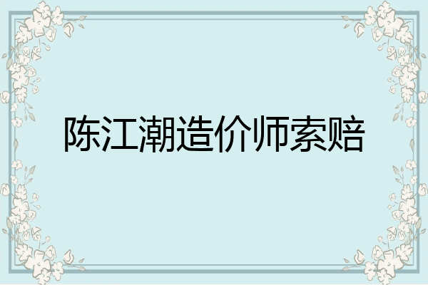 陈江潮造价师索赔