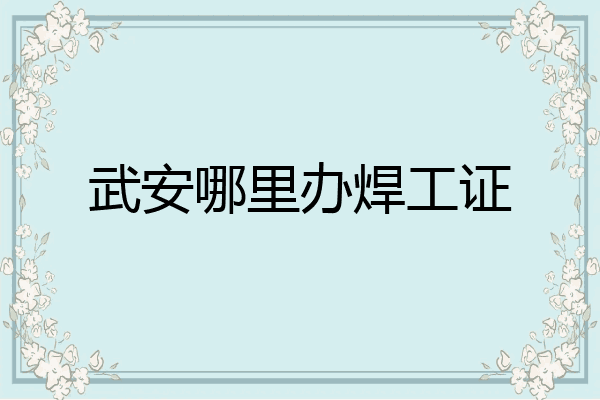 武安哪里办焊工证