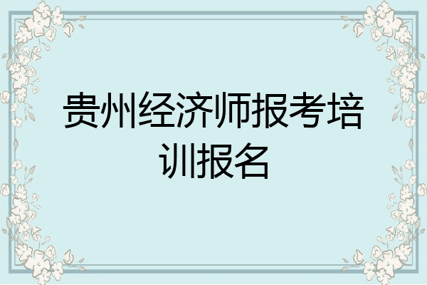 贵州经济师报考培训报名