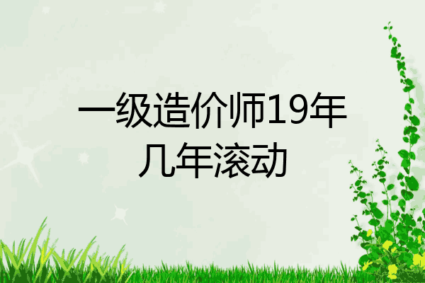 一级造价师19年几年滚动