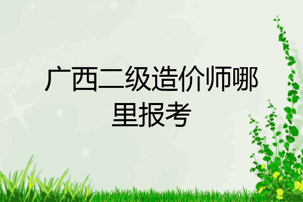 广西二级造价师哪里报考