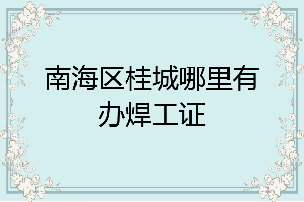 南海区桂城哪里有办焊工证