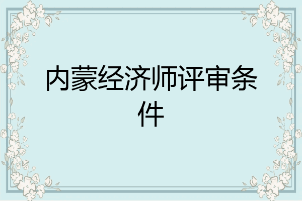 内蒙经济师评审条件