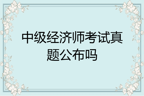 中级经济师考试真题公布吗