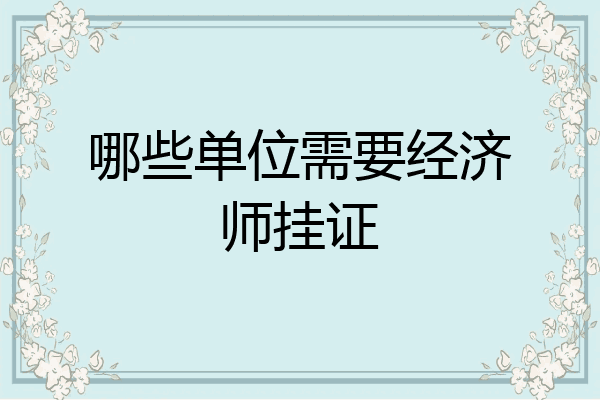 哪些单位需要经济师挂证