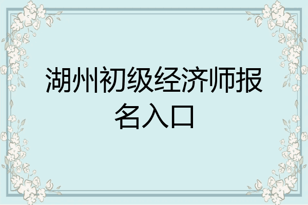湖州初级经济师报名入口