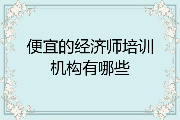 便宜的经济师培训机构有哪些
