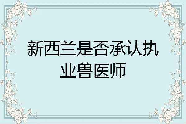 新西兰是否承认执业兽医师