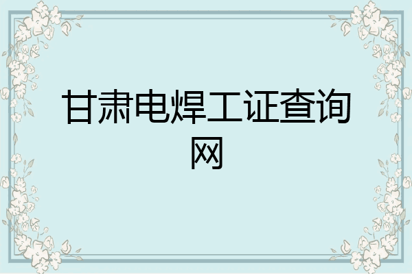 甘肃电焊工证查询网