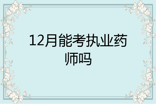 12月能考执业药师吗
