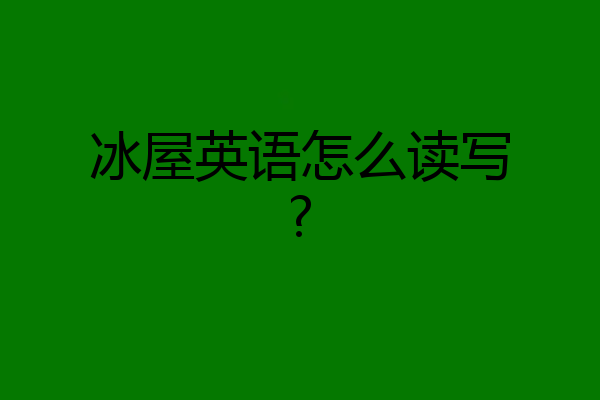 冰屋英语怎么读写?