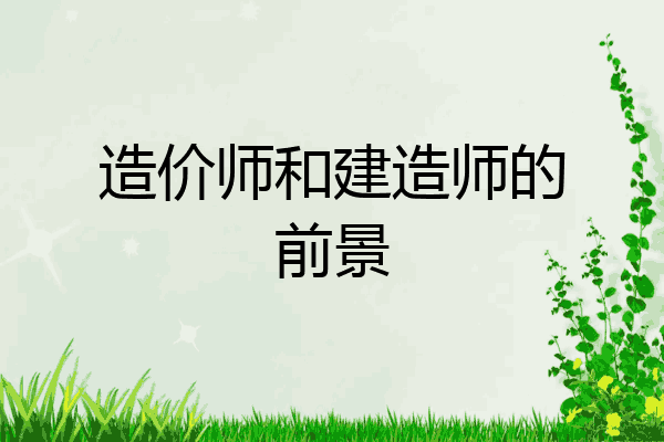 造价师和建造师的前景