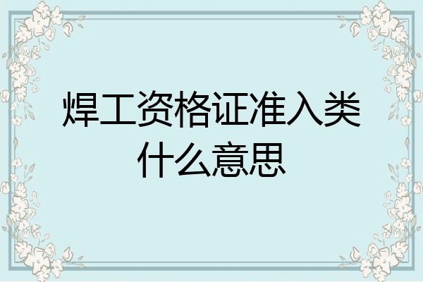 焊工资格证准入类什么意思