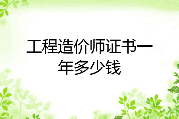 工程造价师证书一年多少钱