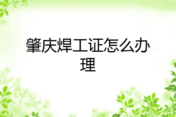肇庆焊工证怎么办理