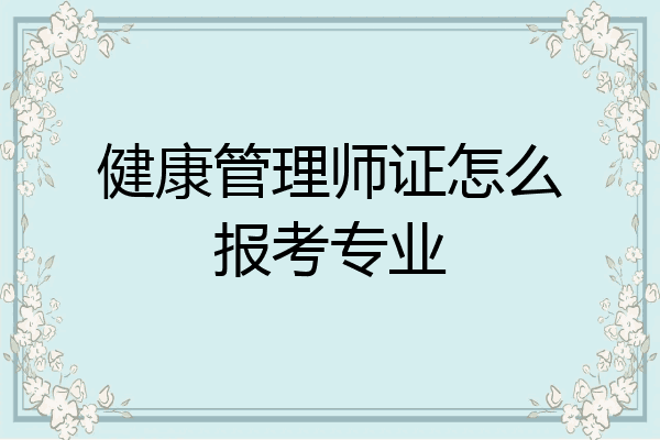 健康管理师证怎么报考专业