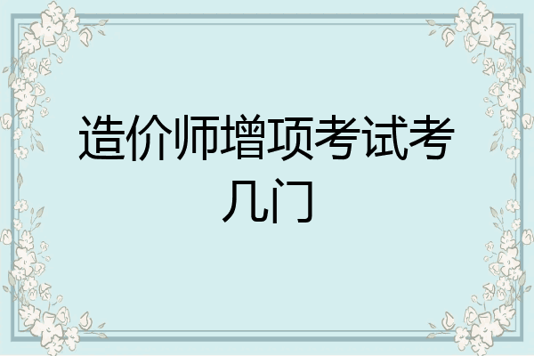 造价师增项考试考几门