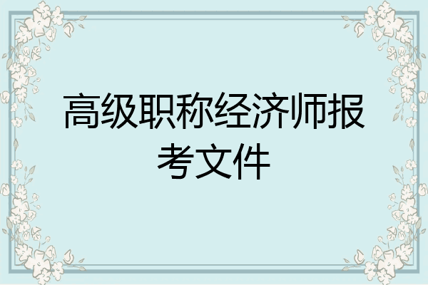 高级职称经济师报考文件