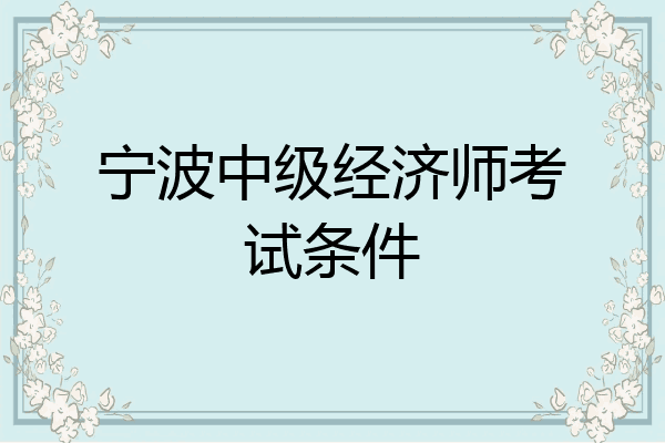 宁波中级经济师考试条件