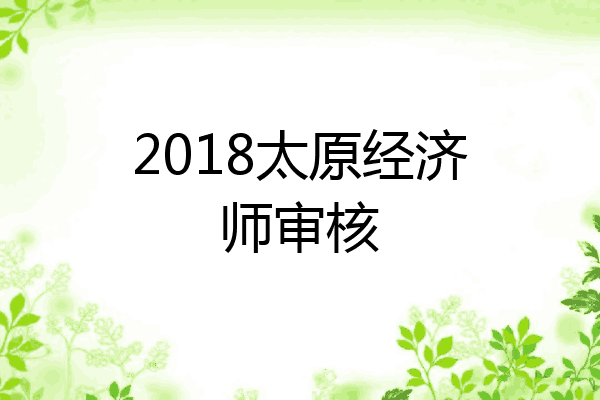 2018太原经济师审核