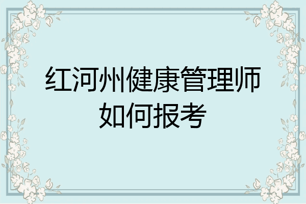 红河州健康管理师如何报考