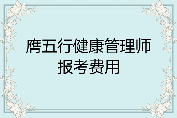 膺五行健康管理师报考费用