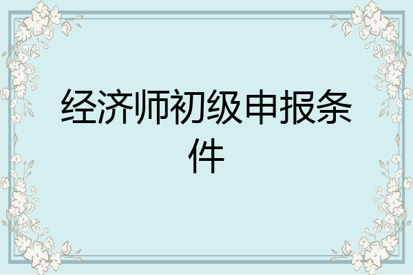 经济师初级申报条件