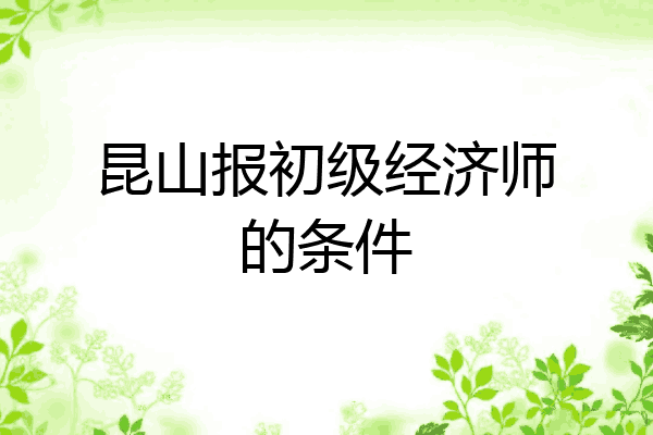 昆山报初级经济师的条件