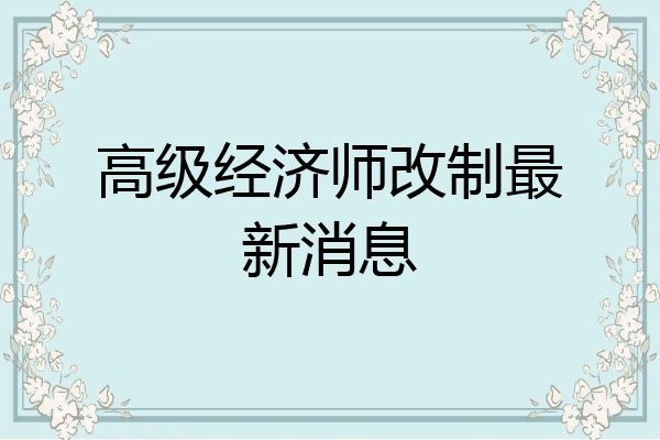 高级经济师改制最新消息