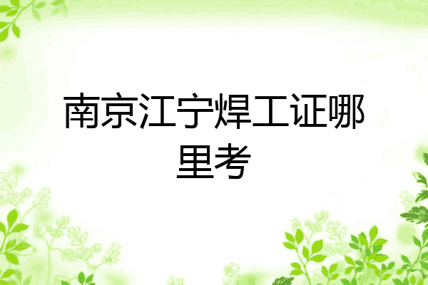 南京江宁焊工证哪里考