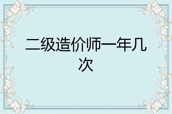 二级造价师一年几次