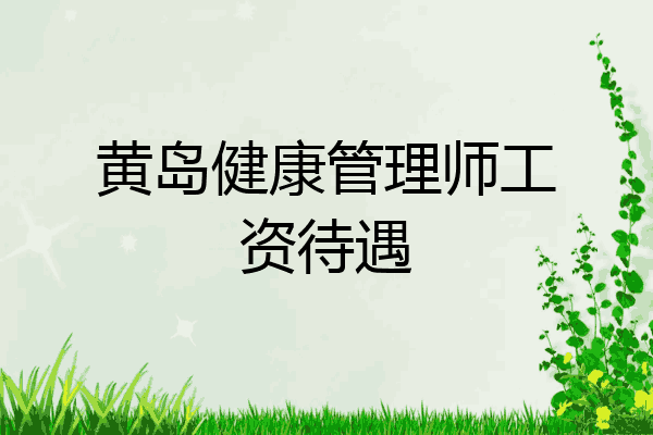 黄岛健康管理师工资待遇