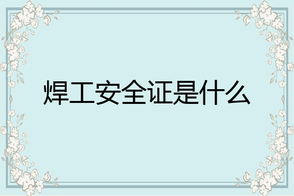 焊工安全证是什么