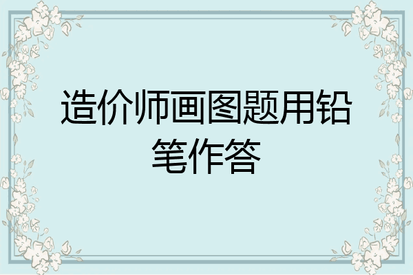造价师画图题用铅笔作答