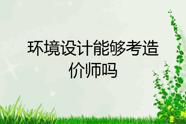 环境设计能够考造价师吗