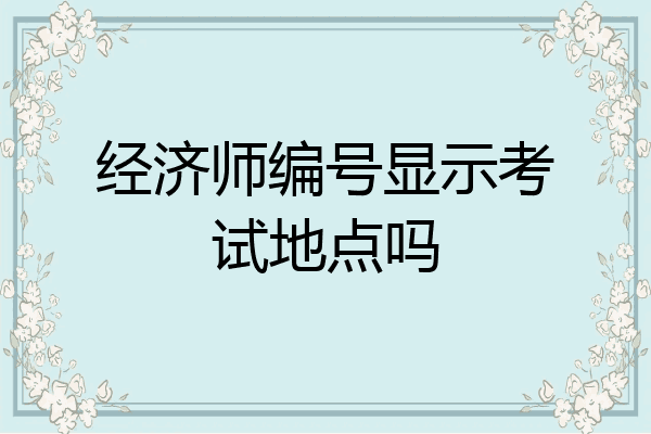 经济师编号显示考试地点吗