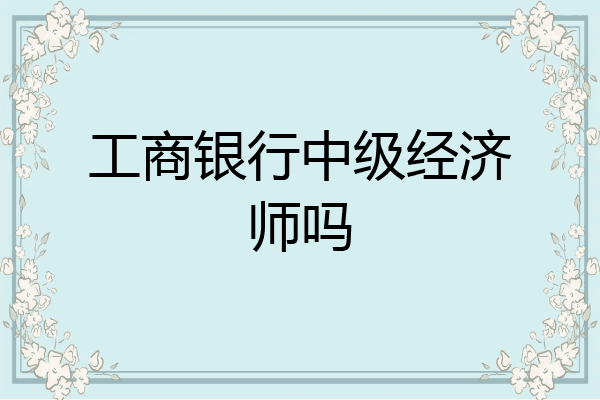 工商银行中级经济师吗