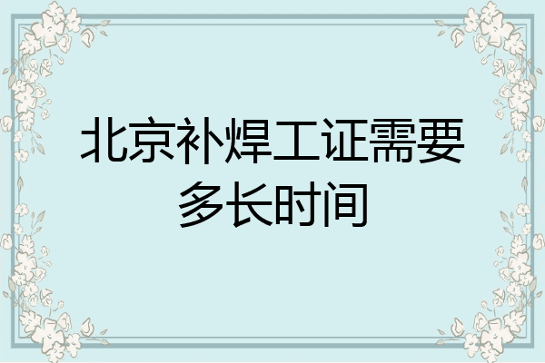 北京补焊工证需要多长时间