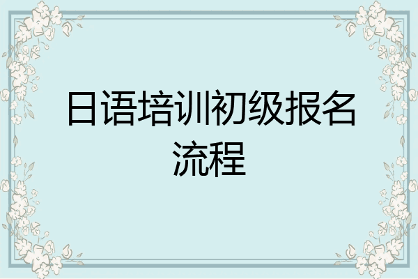 日语培训初级报名流程