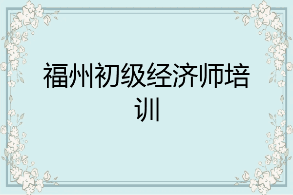 福州初级经济师培训