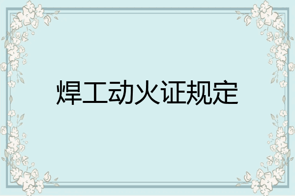 焊工动火证规定