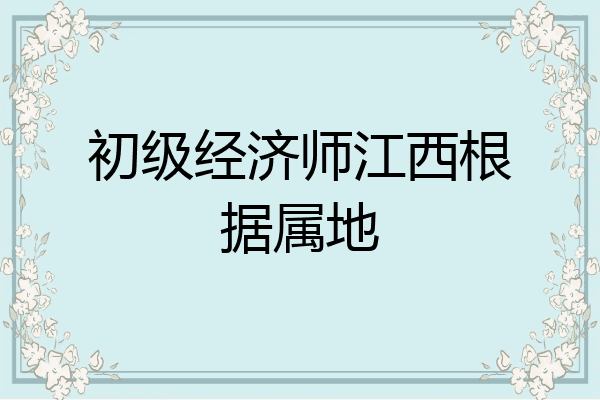 初级经济师江西根据属地