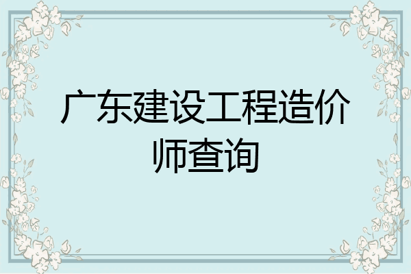 广东建设工程造价师查询